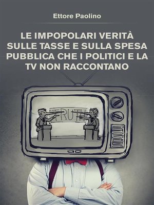 cover image of Le impopolari verità sulle tasse e sulla spesa pubblica che i politici e la tv non raccontano